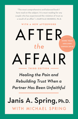 After the Affair, Third Edition: Healing the Pain and Rebuilding Trust When a Partner Has Been Unfaithful - Spring