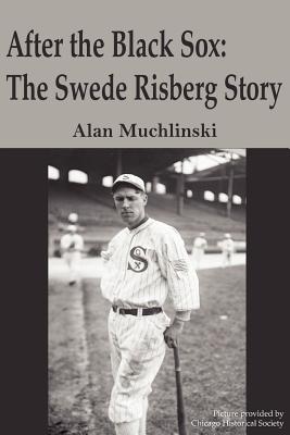 After the Black Sox: The Swede Risberg Story - Muchlinski, Alan