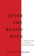 After the Bloodbath: Is Healing Possible in the Wake of Rampage Shootings?