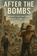 After the Bombs: Rebuilding Nations Post-Conflict