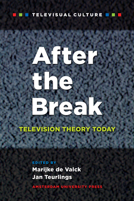 After the Break: Television Theory Today - Valck, Marijke de (Editor), and Teurlings, Jan (Editor), and Bouman, Margot (Contributions by)