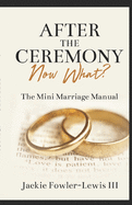 After the Ceremony, Now What: The Mini Marriage Manual