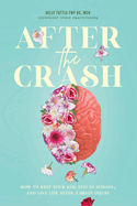 After the Crash: How to Keep Your Job, Stay in School, and Live Life After a Brain Injury