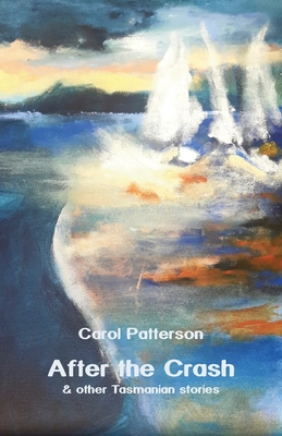 After the Crash: & other Tasmanian stories - Patterson, Carol