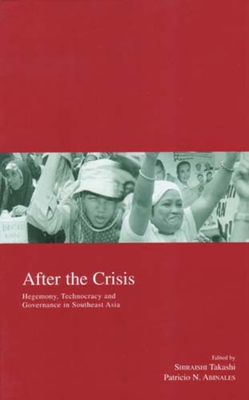 After the Crisis: Hegemony, Technocracy and Governance in Southeast Asia Volume 11 - Shiraishi, Takashi (Editor), and Abinales, Patricio N (Editor)