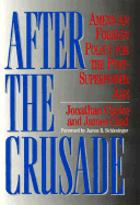 After the Crusade: American Foreign Policy for the Post-Superpower Age