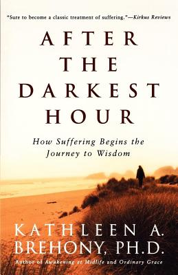 After the Darkest Hour: How Suffering Begins the Journey to Wisdom - Brehony, Kathleen a