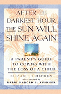 After the Darkest Hour the Sun Will Shine Again: A Parent's Guide to Coping with the Loss of a Child