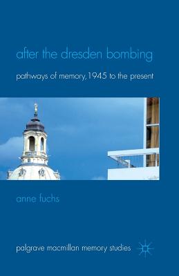 After the Dresden Bombing: Pathways of Memory, 1945 to the Present - Fuchs, A, Dr.