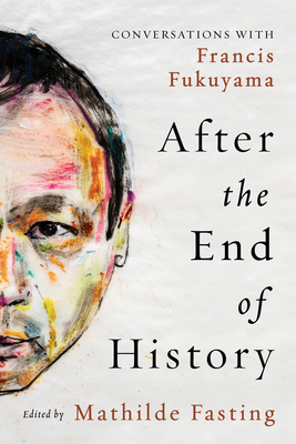After the End of History: Conversations with Francis Fukuyama - Fasting, Mathilde (Editor), and Fukuyama, Francis