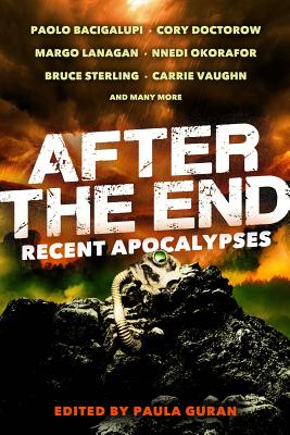 After the End: Recent Apocalypses - Bacigalupi, Paolo, and Doctorow, Cory, and Lanagan, Margo