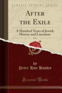 After the Exile, Vol. 1: A Hundred Years of Jewish History and Literature (Classic Reprint)