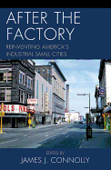 After the Factory: Reinventing America's Industrial Small Cities
