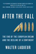 After the Fall: The End of the European Dream and the Decline of a Continent