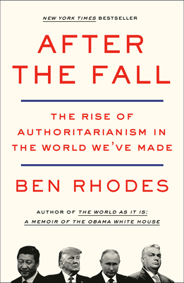 After the Fall: The Rise of Authoritarianism in the World We've Made - Rhodes, Ben