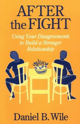 After the Fight: Using Your Disagreements to Build a Stronger Relationship - Wile, Daniel B, PhD