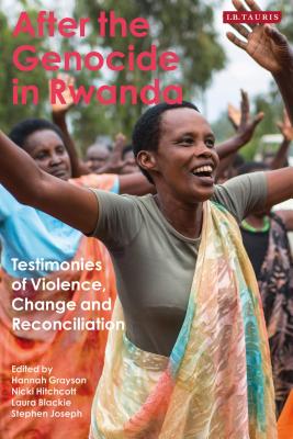 After the Genocide in Rwanda: Testimonies of Violence, Change and Reconciliation - Grayson, Hannah (Editor), and Hitchcott, Nicki (Editor), and Blackie, Laura (Editor)