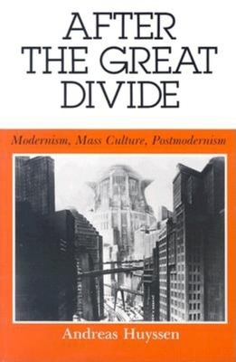 After the Great Divide: Modernism, Mass Culture, Postmodernism - Huyssen, Andreas