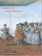 After the Great Mughals: Painting in Delhi and the Regional Courts in the 18th and 19th Centuries - Schmitz, Barbara