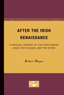 After the Irish Renaissance: A Critical History of the Irish Drama Since the Plough and the Stars