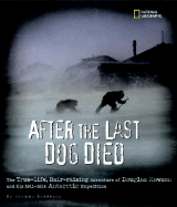 After the Last Dog Died: The True-Life, Hair-Raising Adventure of Douglas Mawson and His 1911-1914 Antarctic Expedition - Bredeson, Carmen