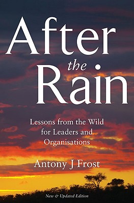 After the Rain: Lessons from the Wild for Leaders and Organisations - Frost, Antony J