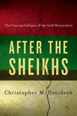 After the Sheikhs: The Coming Collapse of the Gulf Monarchies - Davidson, Christopher