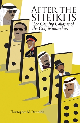 After the Sheikhs: The Coming Collapse of the Gulf Monarchies - Davidson, Christopher