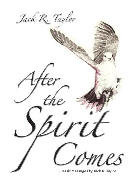 After The Spirit Comes: Classic Messages by Jack R. Taylor - Taylor, Jack R