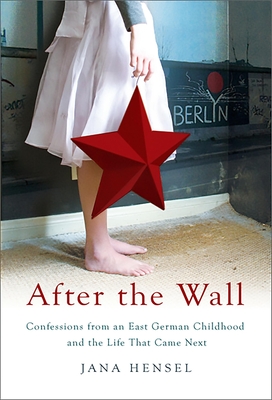 After the Wall: Confessions from an East German Childhood and the Life That Came Next - Hensel, Jana