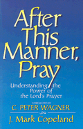 After This Manner, Pray: Understanding the Power of the Lord's Prayer