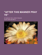 After This Manner Pray Ye: Studies in the Lord's Prayer