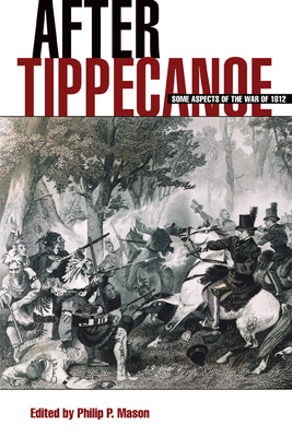 After Tippecanoe: Some Aspects of the War of 1812 - Mason, Philip P (Editor)