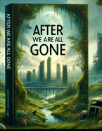 After We Are All Gone: A Journey Through Time and Evolution