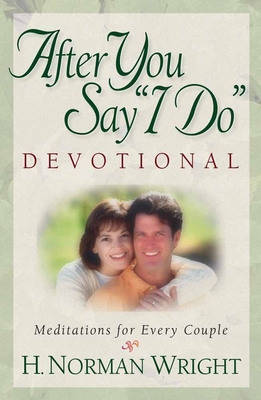 After You Say I Do Devotional: Meditations for Every Couple - Wright, H Norman, Dr.