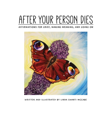 After Your Person Dies: Affirmations for Grief, Making Meaning, and Going on - Shanti McCabe, Linda