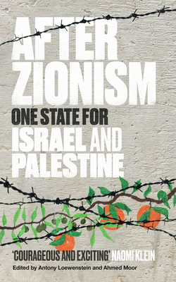 After Zionism: One State for Israel and Palestine - Loewenstein, Antony (Editor), and Moor, Ahmed (Editor)