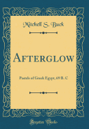 Afterglow: Pastels of Greek Egypt, 69 B. C (Classic Reprint)