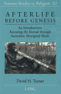 Afterlife Before Genesis: An Introduction: Accessing the Eternal Through Australian Aboriginal Music