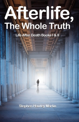 Afterlife, The Whole Truth: Life After Death Books I & II - Martin, Stephen Hawley