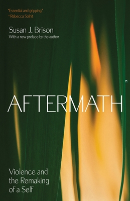 Aftermath: Violence and the Remaking of a Self - Brison, Susan J