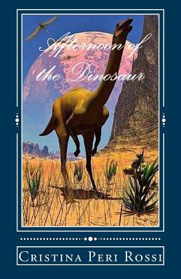Afternoon of the Dinosaur - Rudder, Robert S (Translated by), and Arjona, Gloria (Translated by), and Peri Rossi, Cristina