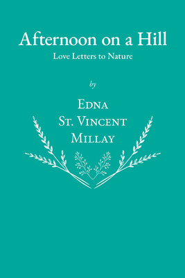 Afternoon on a Hill - Love Letters to Nature - Millay, Edna St Vincent