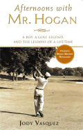 Afternoons with Mr. Hogan: A Boy, a Golf Legend, and the Lessons of a Lifetime - Vasquez, Jody