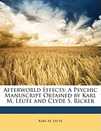 Afterworld Effects: A Psychic Manuscript Obtained by Karl M. Leute and Clyde S. Ricker