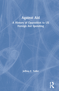 Against Aid: A History of Opposition to US Foreign Aid Spending