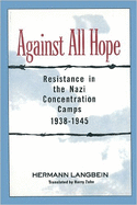 Against All Hope: Resistance in the Nazi Concentration Camps, 1938-1945