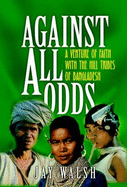 Against All Odds: A Venture of Faith with the Hill Tribes of Bangladesh - Walsh, D. Jay, and Walsh, Jay