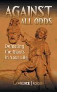 Against All Odds: Defeating the Giants in Your Life