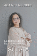 Against All Odds: No Retakes, No Manuals, Real life lessons